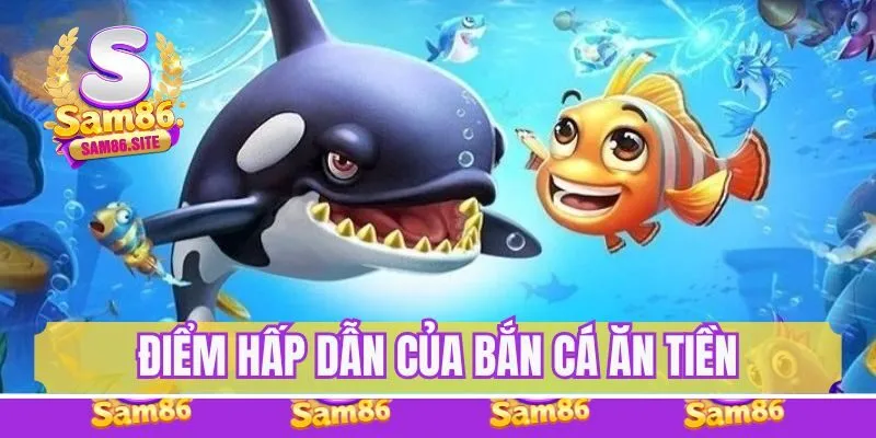 Điểm hấp dẫn thu hút người chơi bắn cá ăn tiền