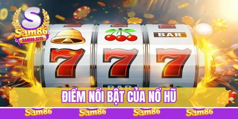 Điểm nổi bật của trò nổ hũ