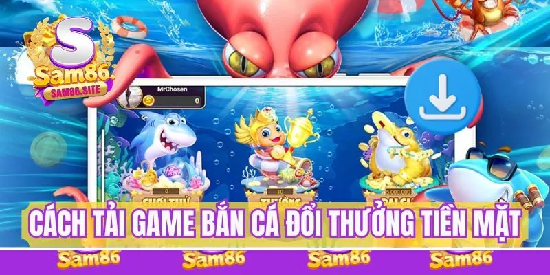 Hướng dẫn tải game bắn cá đổi thưởng tiền mặt tại Sam86