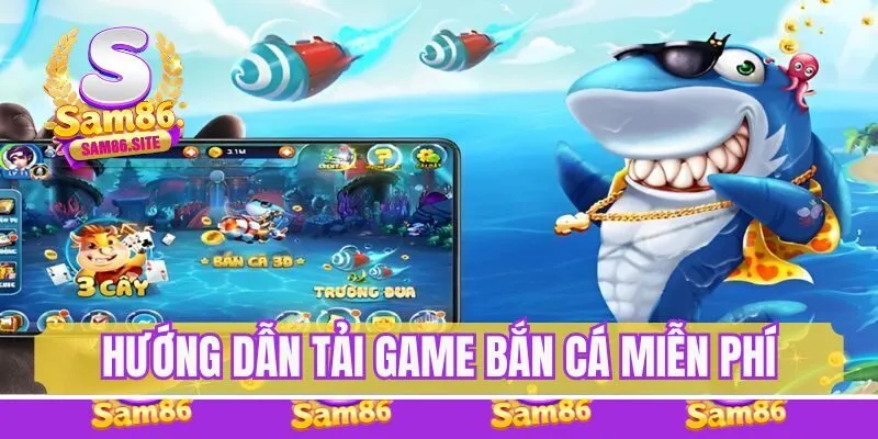 Hướng dẫn tải game bắn cá miễn phí an toàn, nhanh chóng