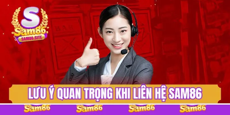 Lưu ý quan trọng khi liên hệ Sam86 qua các kênh hỗ trợ