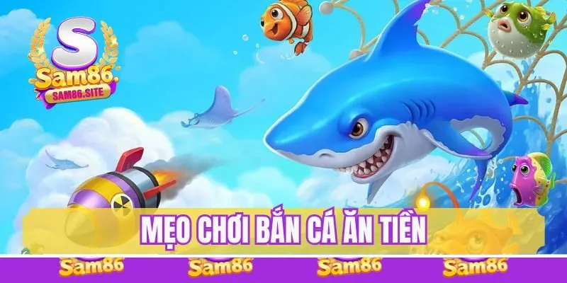 Mẹo bắn cá ăn tiền hiệu quả săn quà giá trị nhanh chóng, an toàn