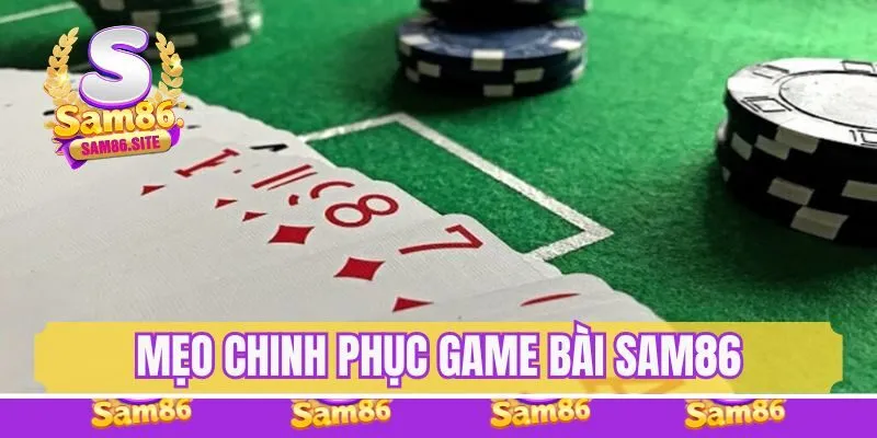 Mẹo chinh phục game bài Sam86