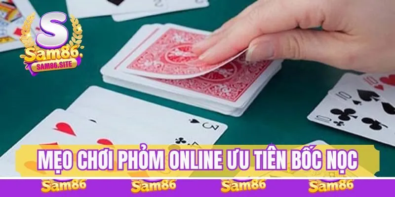 Mẹo đánh Phỏm online - Ưu tiên bốc nọc