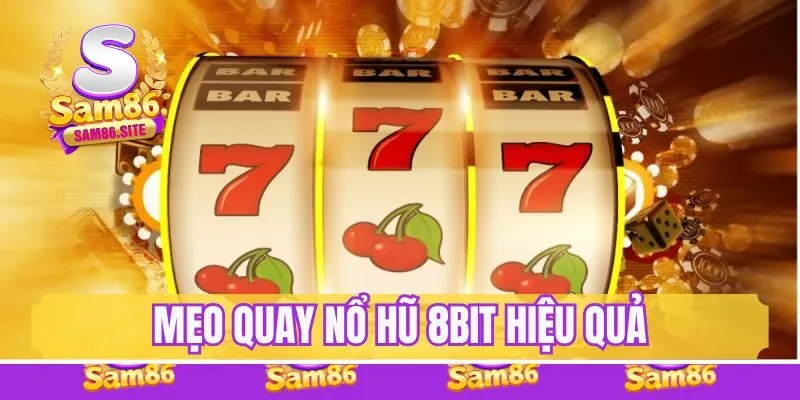 Mẹo quay nổ hũ 8Bít hiệu quả săn jackpot tiền tỷ dễ dàng