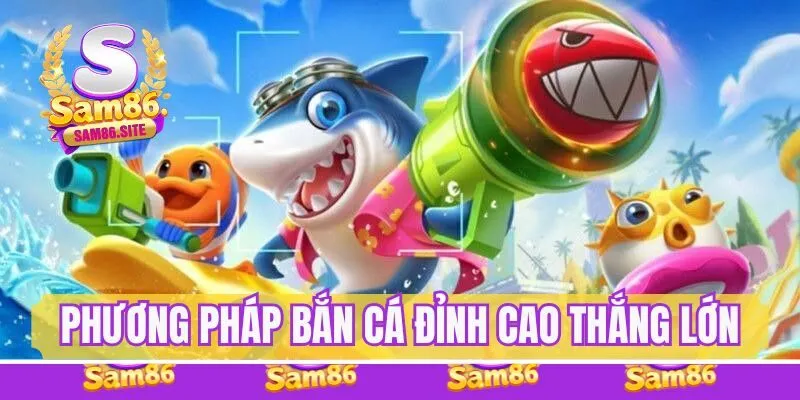 Phương pháp bắn cá đỉnh cao giúp anh em thắng lớn