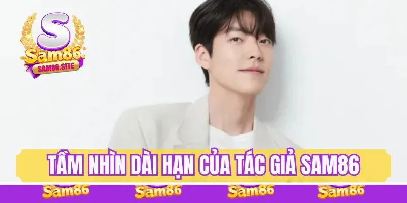 Tầm nhìn dài hạn của tác giả Sam86