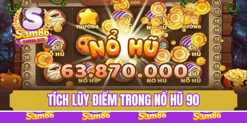 Tích lũy điểm trong nổ hũ 90