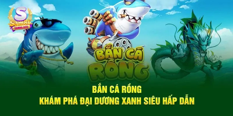 Hướng Dẫn Bắn Cá Rồng Sam86 Cùng Mẹo Hay Để Nhận Tiền Về Ví